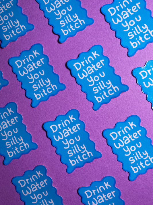 Drink water you silly bitch sticker