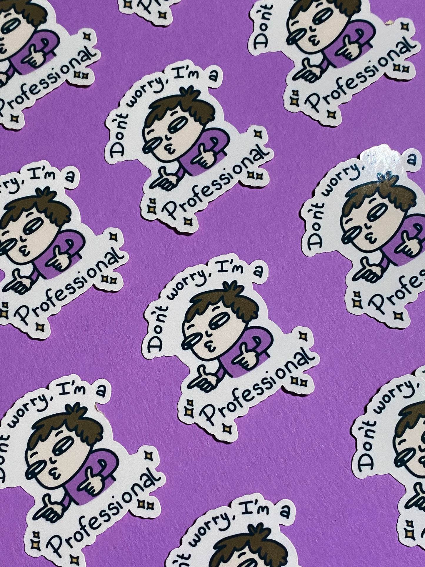 Don't worry I'm a professional sticker