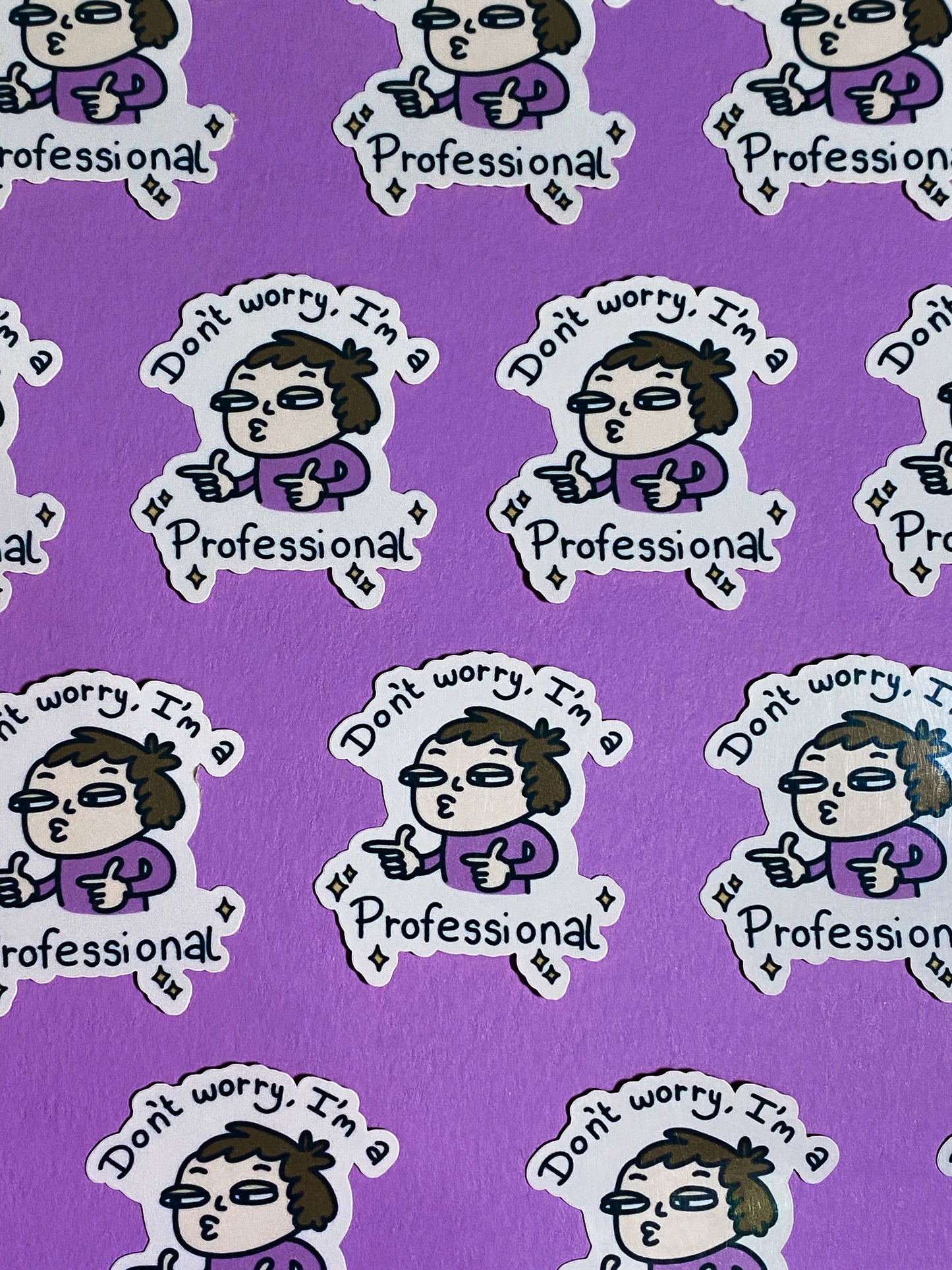 Don't worry I'm a professional sticker