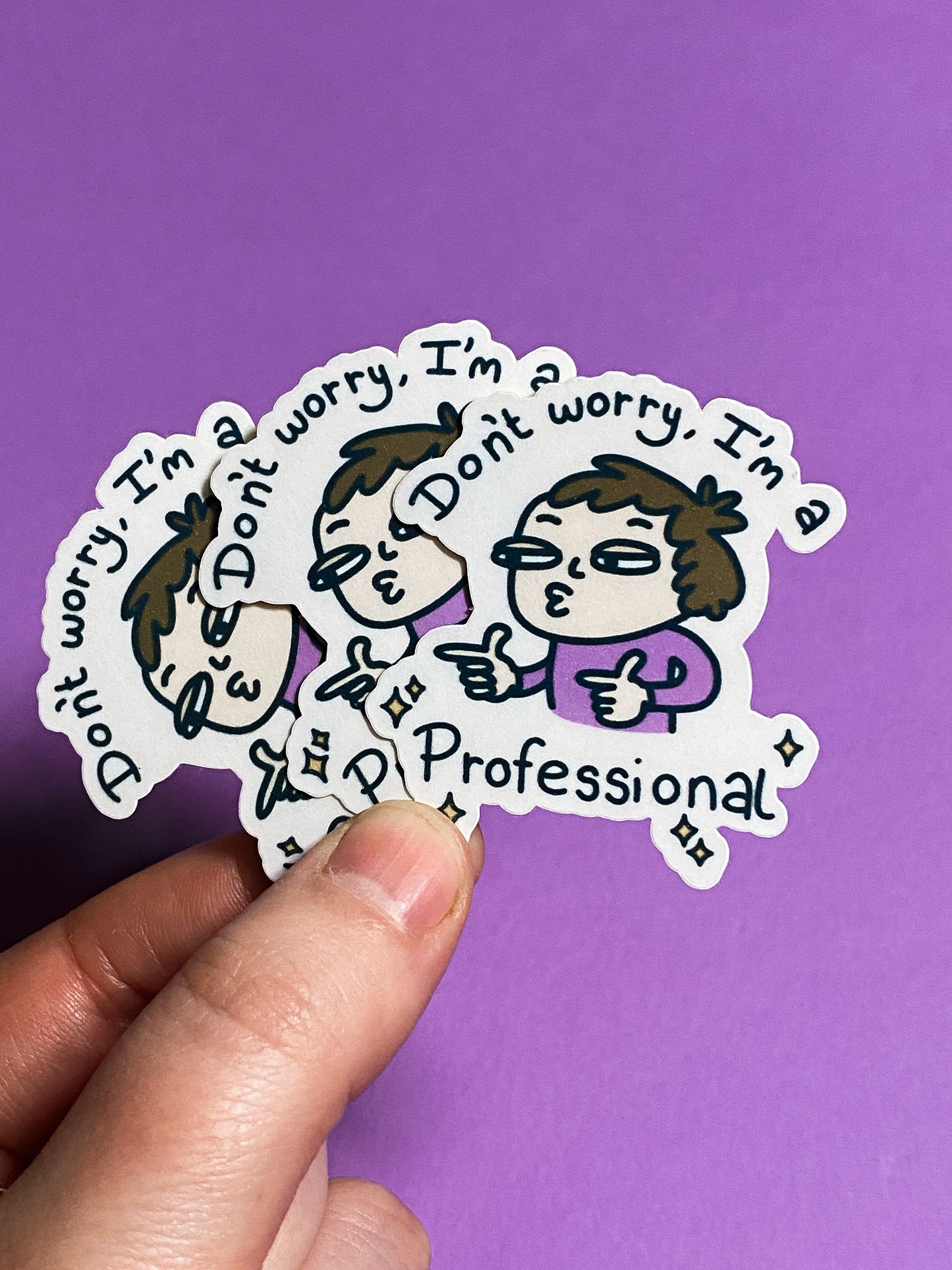 Don't worry I'm a professional sticker