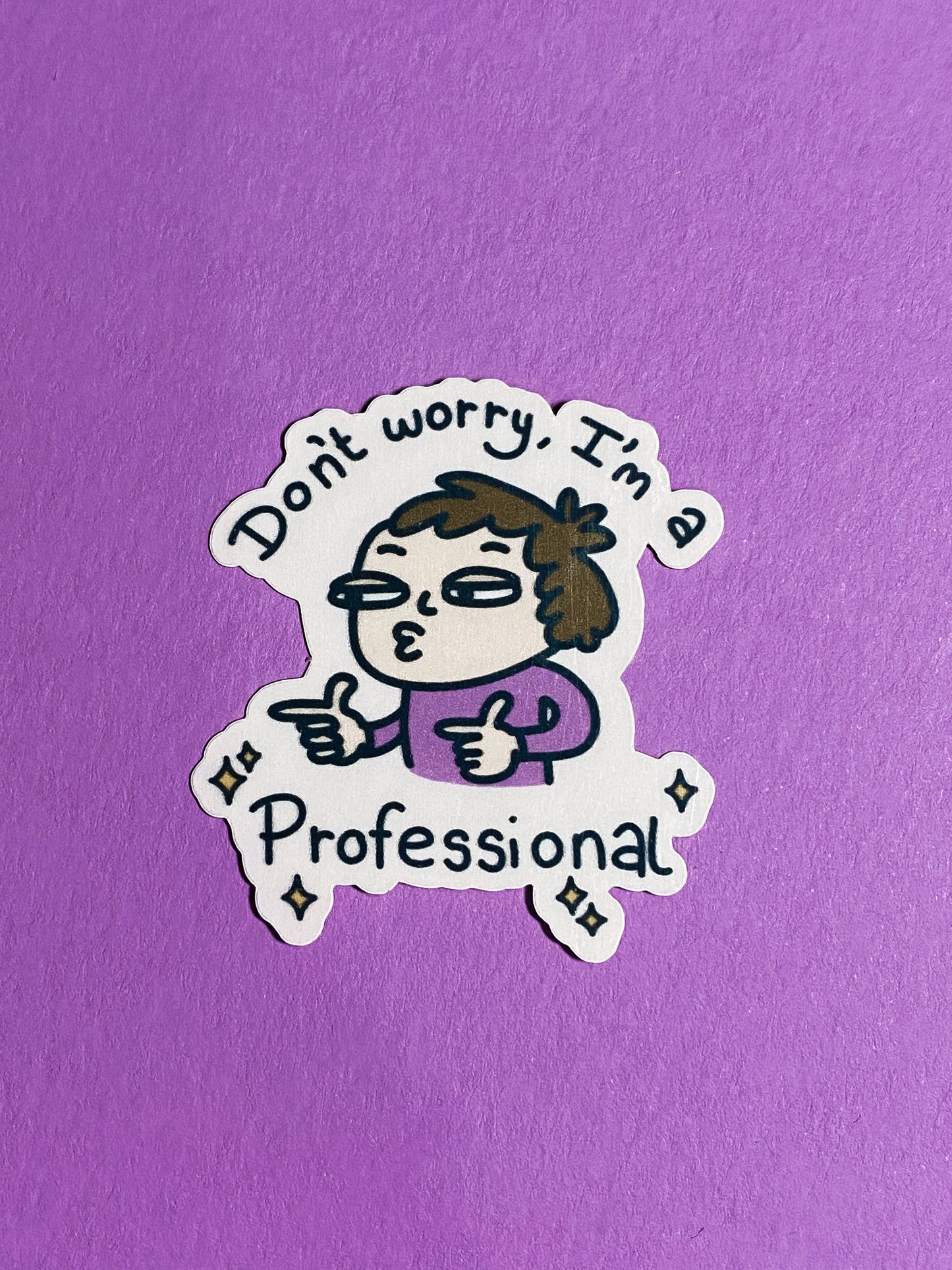 Don't worry I'm a professional sticker