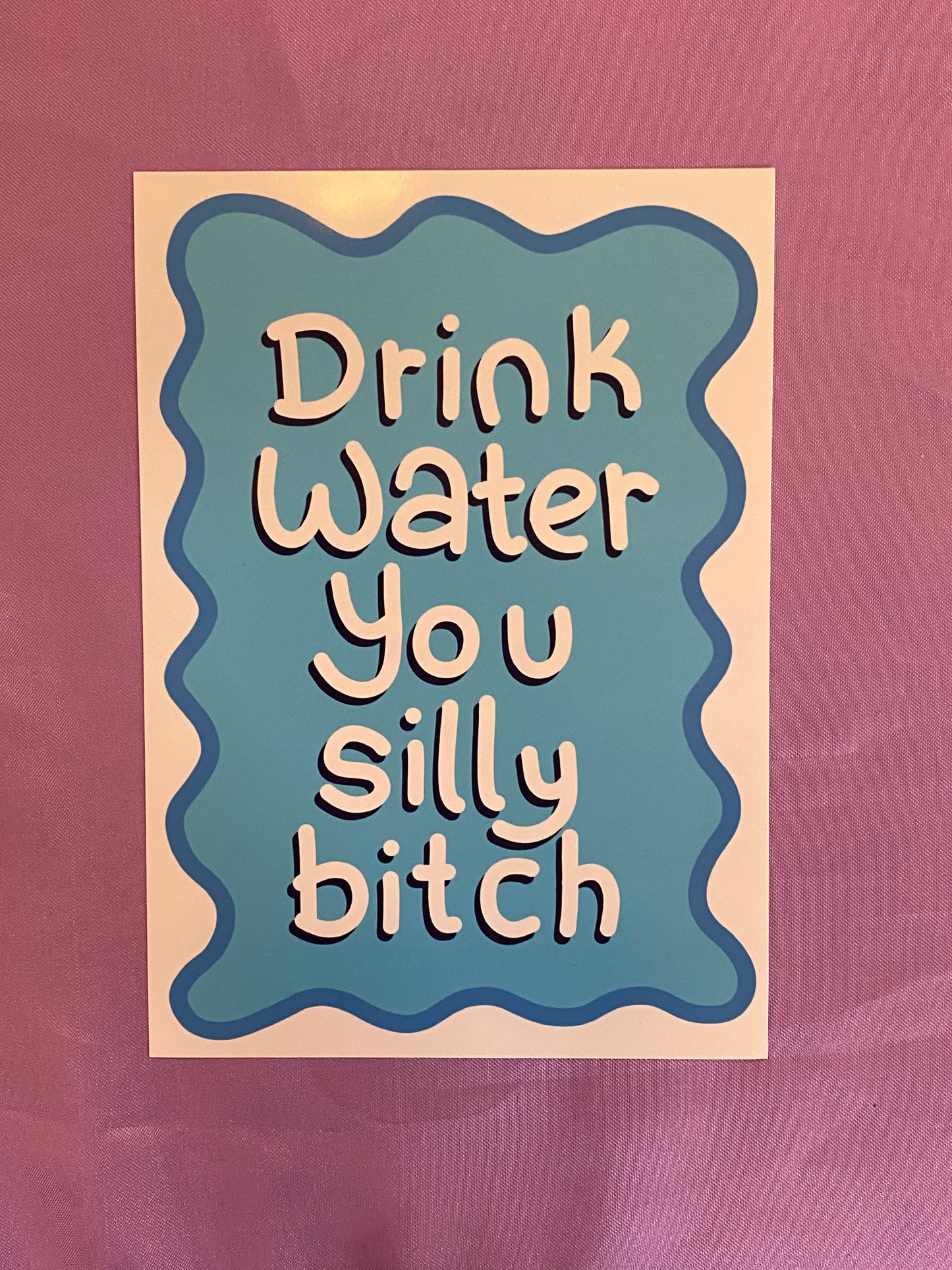 Drink water you silly bitch art print