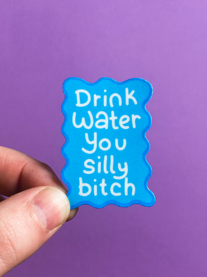Drink water you silly bitch sticker