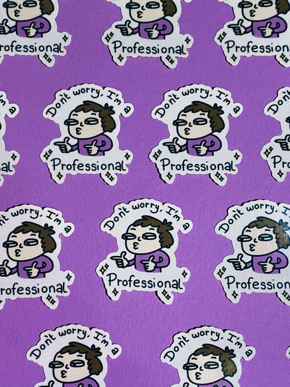 Don't worry I'm a professional sticker